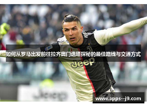 如何从罗马出发前往拉齐奥门迭塔探秘的最佳路线与交通方式