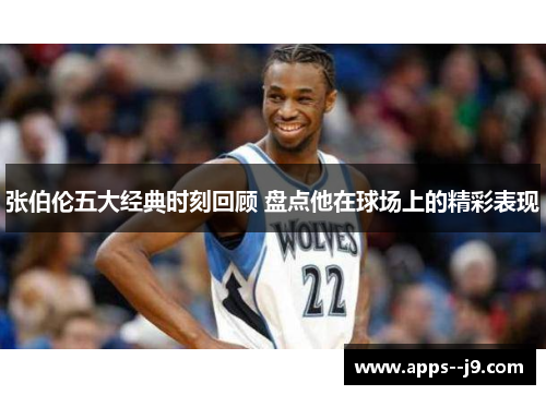 张伯伦五大经典时刻回顾 盘点他在球场上的精彩表现