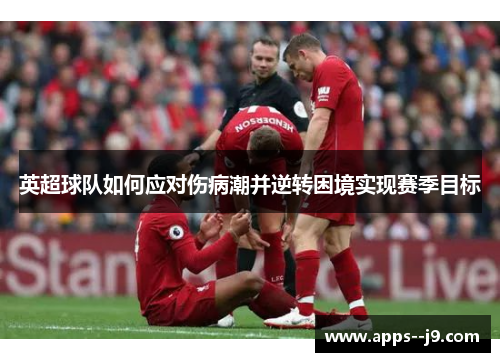 英超球队如何应对伤病潮并逆转困境实现赛季目标