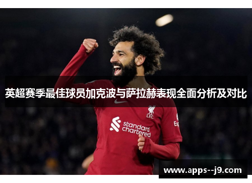 英超赛季最佳球员加克波与萨拉赫表现全面分析及对比