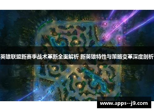 英雄联盟新赛季战术革新全面解析 新英雄特性与策略变革深度剖析