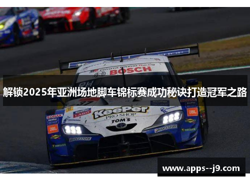 解锁2025年亚洲场地脚车锦标赛成功秘诀打造冠军之路 解锁2025年亚洲场地脚车锦标赛成功秘诀打造冠军之路