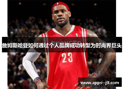 詹姆斯哈登如何通过个人品牌成功转型为时尚界巨头