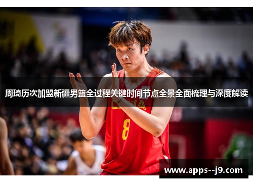 周琦历次加盟新疆男篮全过程关键时间节点全景全面梳理与深度解读