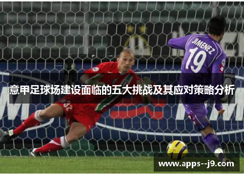 意甲足球场建设面临的五大挑战及其应对策略分析