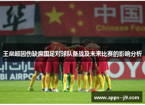 王燊超因伤缺席国足对球队备战及未来比赛的影响分析