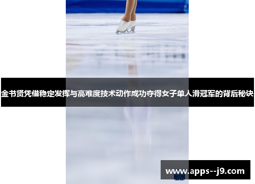 金书贤凭借稳定发挥与高难度技术动作成功夺得女子单人滑冠军的背后秘诀