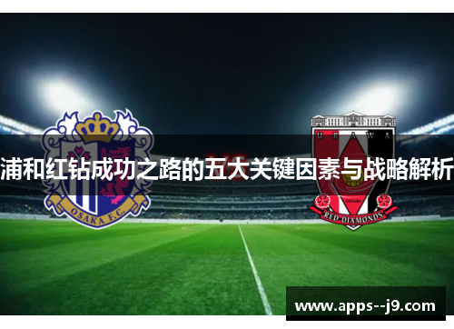 浦和红钻成功之路的五大关键因素与战略解析