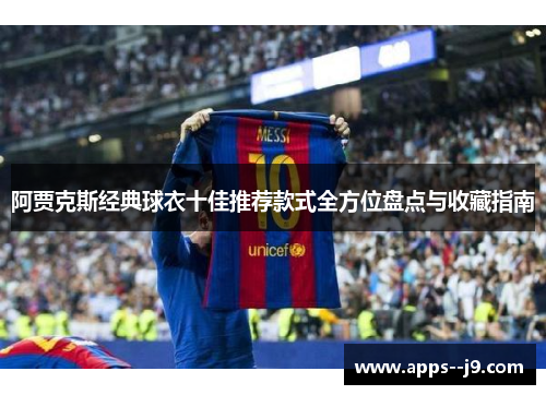 阿贾克斯经典球衣十佳推荐款式全方位盘点与收藏指南 阿贾克斯经典球衣十佳推荐款式全方位盘点与收藏指南