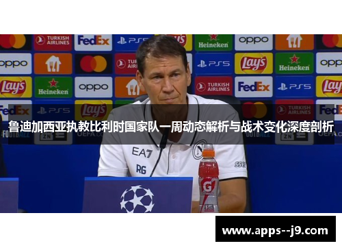 鲁迪加西亚执教比利时国家队一周动态解析与战术变化深度剖析 鲁迪加西亚执教比利时国家队一周动态解析与战术变化深度剖析