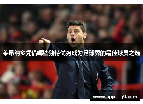 莱昂纳多凭借哪些独特优势成为足球界的最佳球员之选