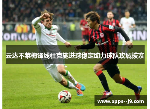 云达不莱梅锋线杜克施进球稳定助力球队攻城拔寨 云达不莱梅锋线杜克施进球稳定助力球队攻城拔寨