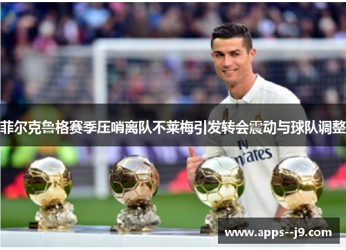 菲尔克鲁格赛季压哨离队不莱梅引发转会震动与球队调整