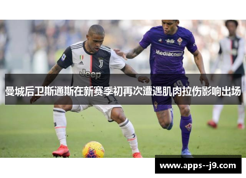 曼城后卫斯通斯在新赛季初再次遭遇肌肉拉伤影响出场