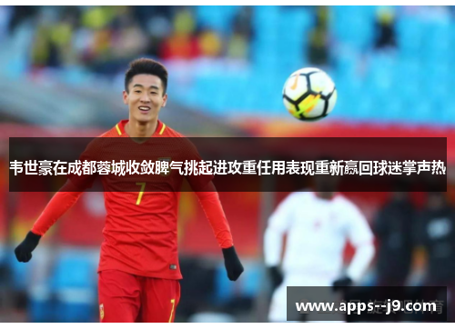 韦世豪在成都蓉城收敛脾气挑起进攻重任用表现重新赢回球迷掌声热 韦世豪在成都蓉城收敛脾气挑起进攻重任用表现重新赢回球迷掌声热