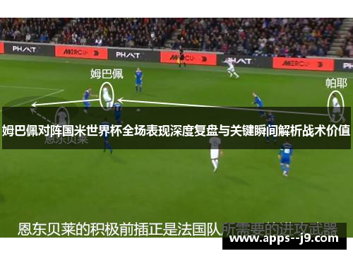 姆巴佩对阵国米世界杯全场表现深度复盘与关键瞬间解析战术价值 姆巴佩对阵国米世界杯全场表现深度复盘与关键瞬间解析战术价值